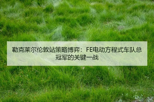 lei-ke-lai-er-lun-dun-zhan-ce-lve-bo-yi-dian-dong-fang-cheng-shi-che-dui-zong-guan-jun-de-guan-jian-yi-zhan-2-911.jpg